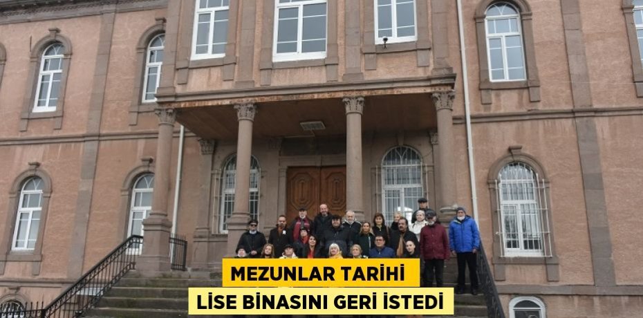 MEZUNLAR TARİHİ  LİSE BİNASINI GERİ İSTEDİ