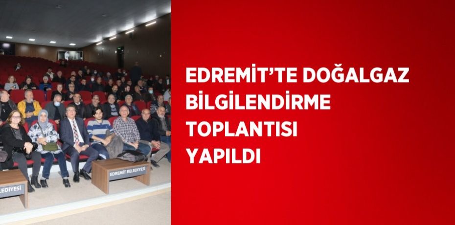 EDREMİT’TE DOĞALGAZ BİLGİLENDİRME TOPLANTISI YAPILDI