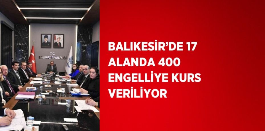 BALIKESİR’DE 17 ALANDA 400 ENGELLİYE KURS VERİLİYOR