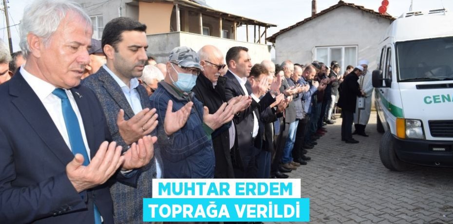 Muhtar Erdem toprağa verildi
