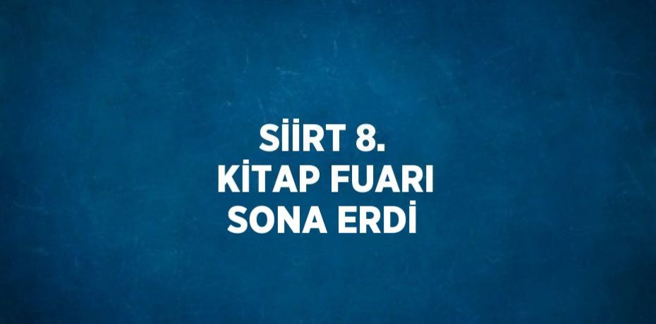 SİİRT 8. KİTAP FUARI SONA ERDİ