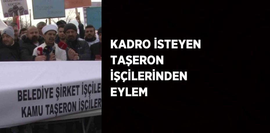 KADRO İSTEYEN TAŞERON İŞÇİLERİNDEN EYLEM