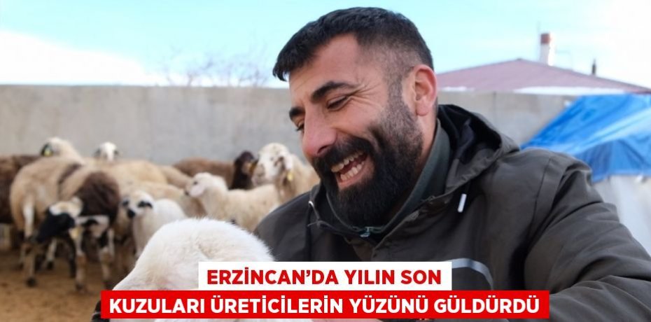 ERZİNCAN’DA YILIN SON KUZULARI ÜRETİCİLERİN YÜZÜNÜ GÜLDÜRDÜ