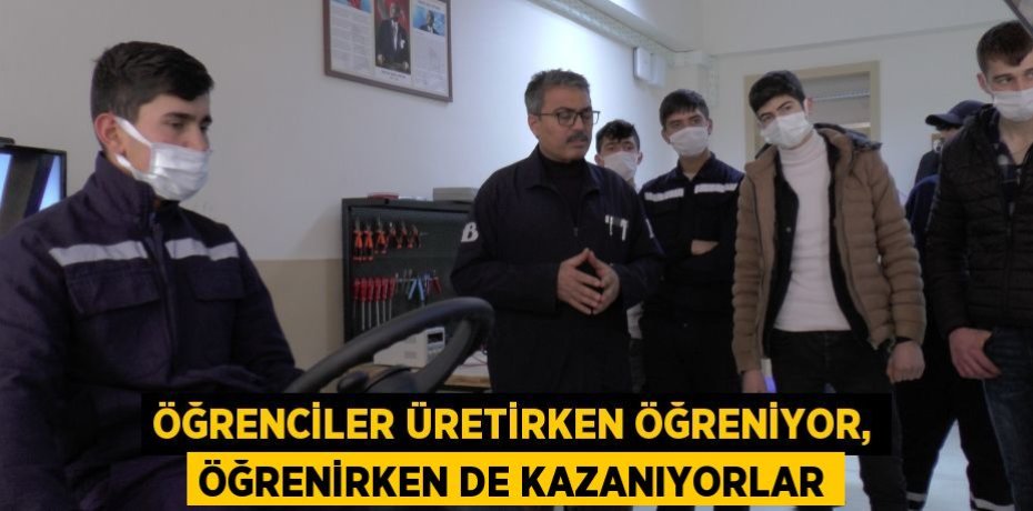 Öğrenciler üretirken öğreniyor, öğrenirken de kazanıyorlar