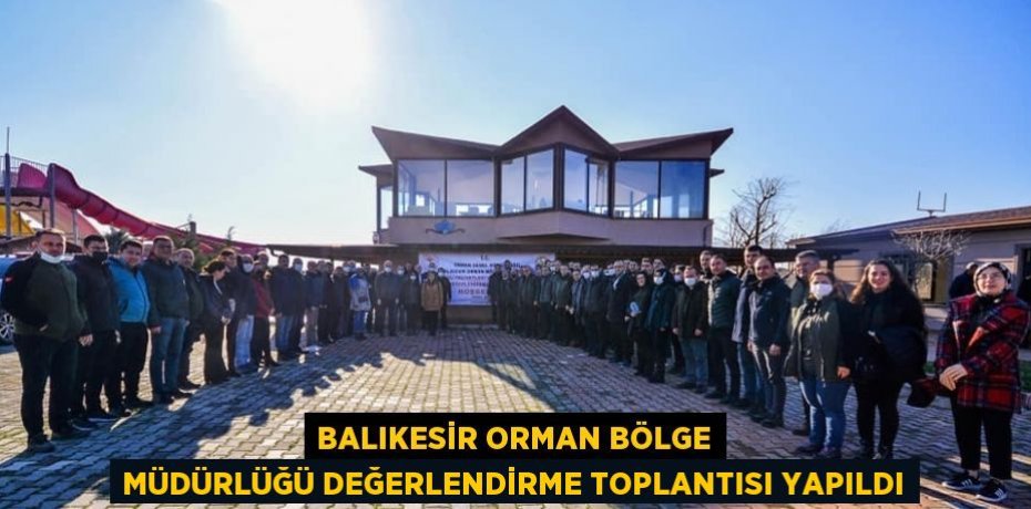 BALIKESİR ORMAN BÖLGE MÜDÜRLÜĞÜ DEĞERLENDİRME TOPLANTISI YAPILDI