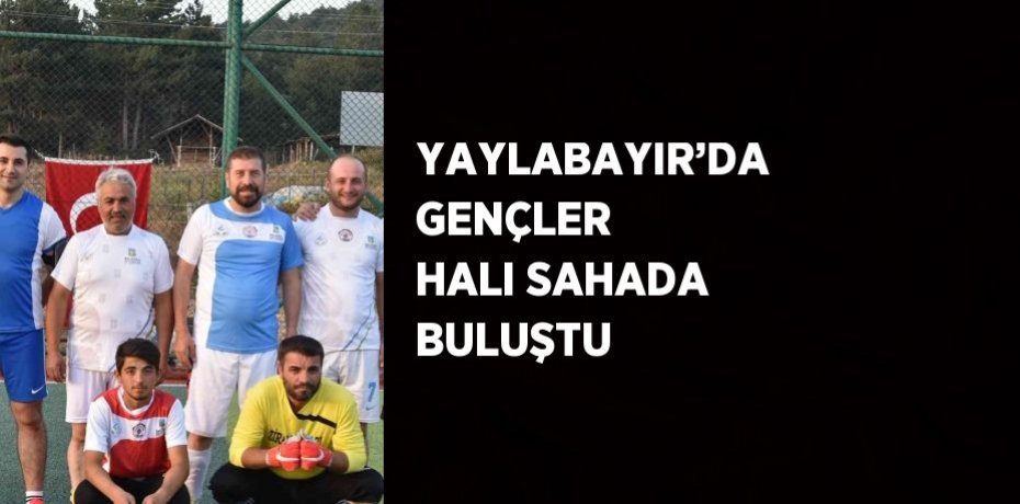 YAYLABAYIR’DA GENÇLER HALI SAHADA BULUŞTU
