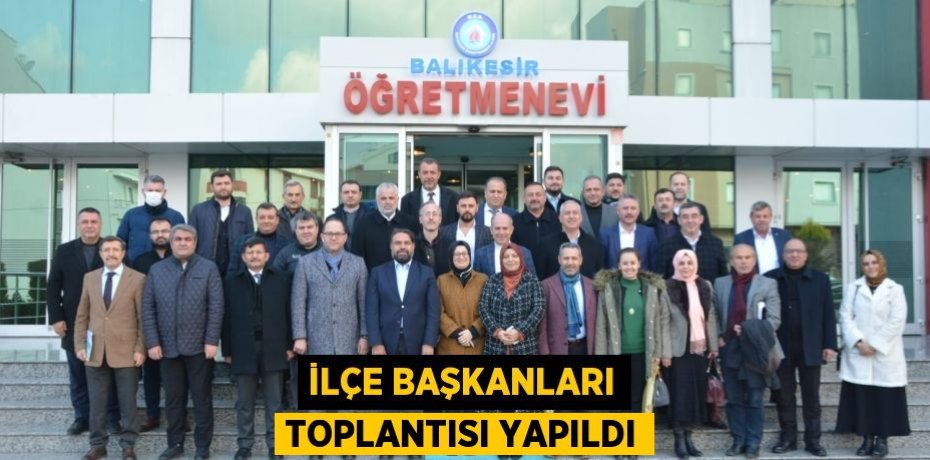 İLÇE BAŞKANLARI TOPLANTISI YAPILDI