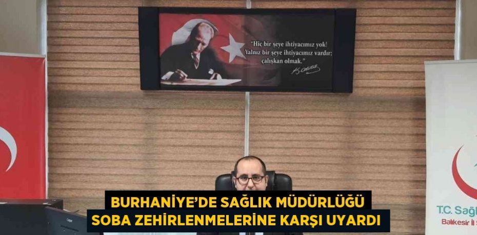 BURHANİYE’DE SAĞLIK MÜDÜRLÜĞÜ SOBA ZEHİRLENMELERİNE KARŞI UYARDI