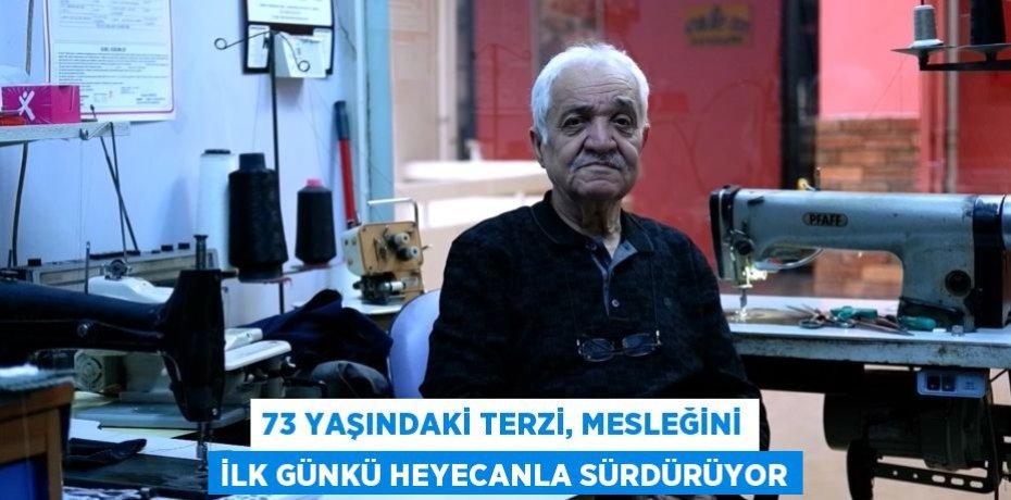 73 yaşındaki terzi, mesleğini ilk günkü heyecanla sürdürüyor