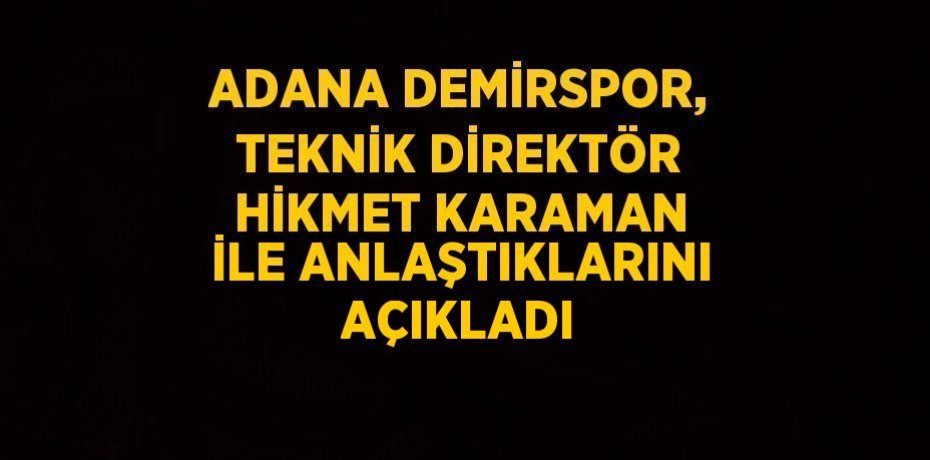 ADANA DEMİRSPOR, TEKNİK DİREKTÖR HİKMET KARAMAN İLE ANLAŞTIKLARINI AÇIKLADI