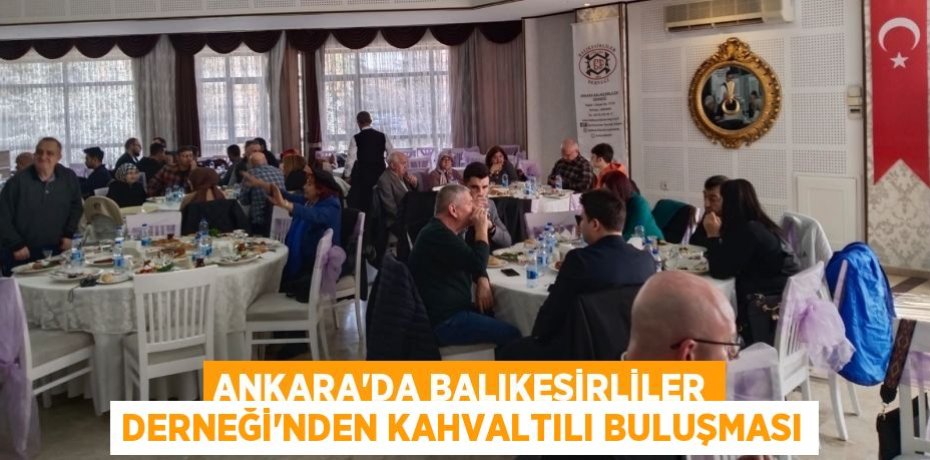 Ankara’da Balıkesirliler Derneği’nden kahvaltılı buluşması
