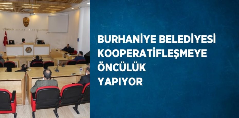 BURHANİYE BELEDİYESİ KOOPERATİFLEŞMEYE ÖNCÜLÜK YAPIYOR