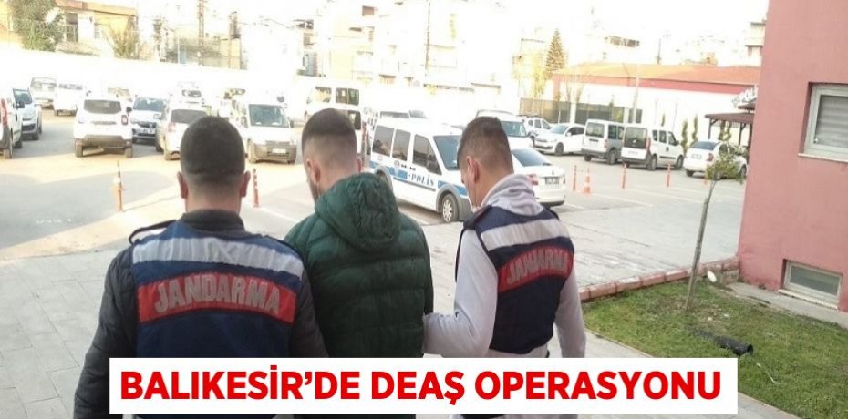 BALIKESİR’DE DEAŞ OPERASYONU