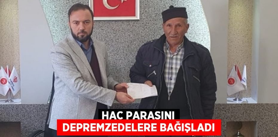 HAC PARASINI  DEPREMZEDELERE BAĞIŞLADI
