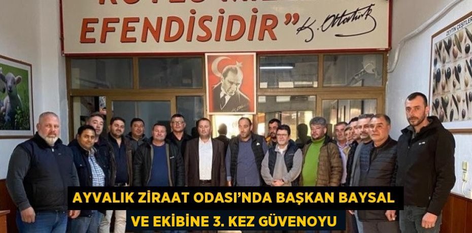 AYVALIK ZİRAAT ODASI’NDA BAŞKAN BAYSAL VE EKİBİNE 3. KEZ GÜVENOYU