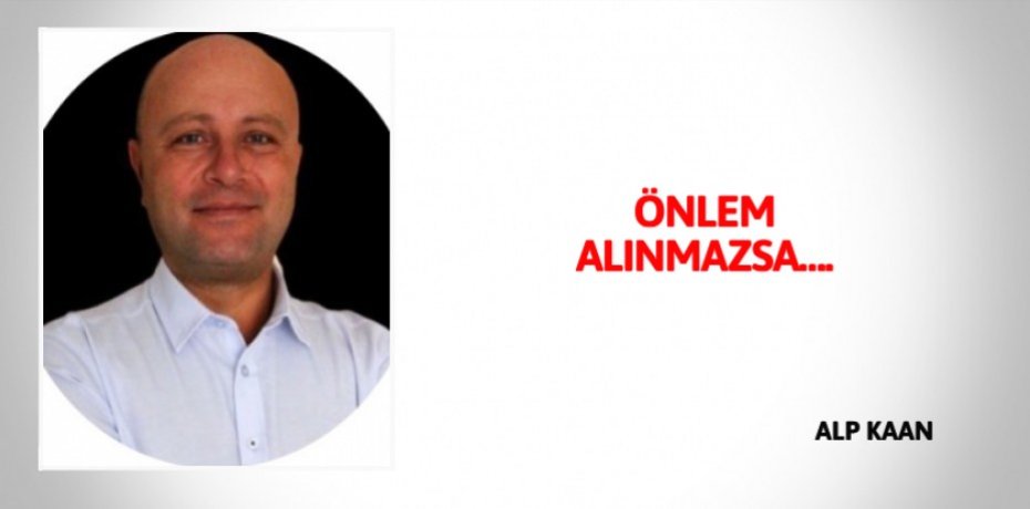 ÖNLEM ALINMAZSA….