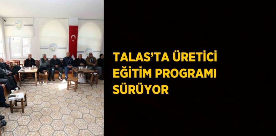 TALAS’TA ÜRETİCİ EĞİTİM PROGRAMI SÜRÜYOR