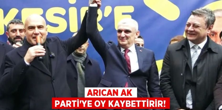 ARICAN AK PARTİ'YE OY KAYBETTİRİR!