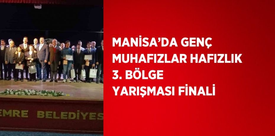 MANİSA’DA GENÇ MUHAFIZLAR HAFIZLIK 3. BÖLGE YARIŞMASI FİNALİ