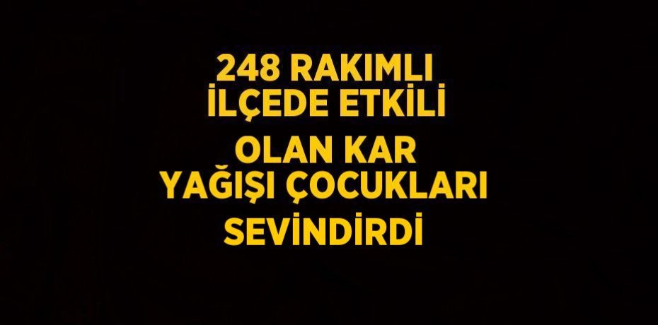 248 RAKIMLI İLÇEDE ETKİLİ OLAN KAR YAĞIŞI ÇOCUKLARI SEVİNDİRDİ