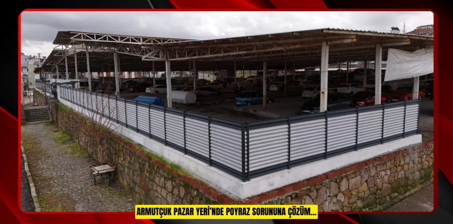 ARMUTÇUK PAZAR YERİ’NDE POYRAZ SORUNUNA ÇÖZÜM...