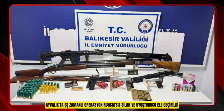 Ayvalık’ta eş zamanlı operasyon: Ruhsatsız silah ve uyuşturucu ele geçirildi