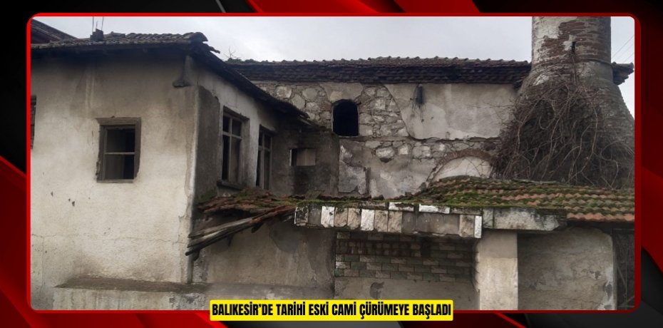 Balıkesir’de tarihi eski cami çürümeye başladı