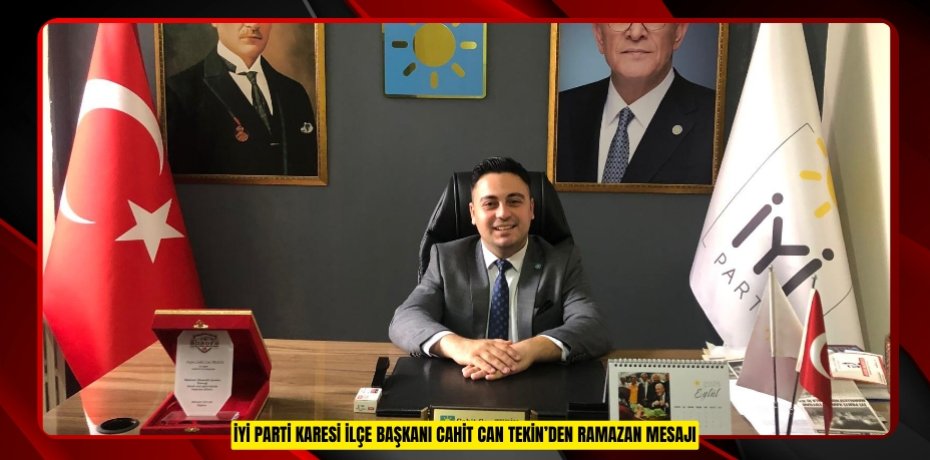 İYİ PARTİ KARESİ İLÇE BAŞKANI CAHİT CAN TEKİN’DEN RAMAZAN MESAJI