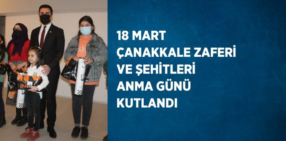 18 MART ÇANAKKALE ZAFERİ VE ŞEHİTLERİ ANMA GÜNÜ KUTLANDI