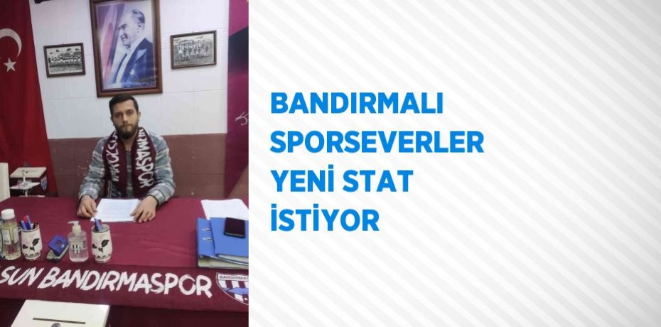 BANDIRMALI SPORSEVERLER YENİ STAT İSTİYOR