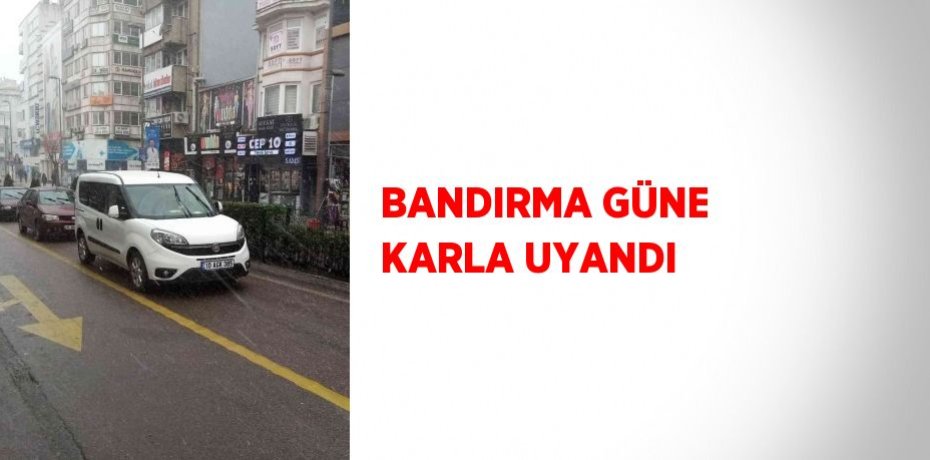 BANDIRMA GÜNE KARLA UYANDI