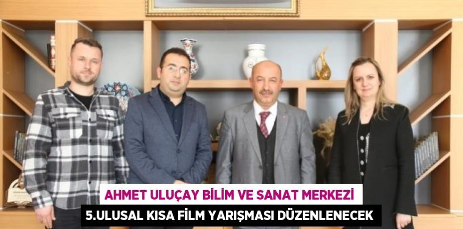 AHMET ULUÇAY BİLİM VE SANAT MERKEZİ 5.ULUSAL KISA FİLM YARIŞMASI DÜZENLENECEK