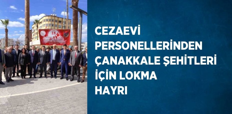 CEZAEVİ PERSONELLERİNDEN ÇANAKKALE ŞEHİTLERİ İÇİN LOKMA HAYRI