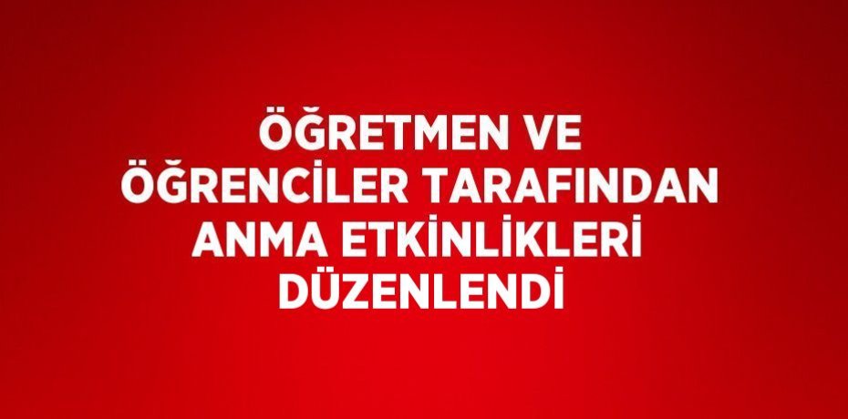 ÖĞRETMEN VE ÖĞRENCİLER TARAFINDAN ANMA ETKİNLİKLERİ DÜZENLENDİ