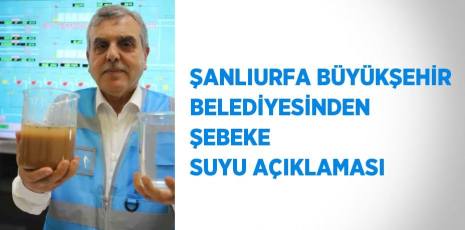 ŞANLIURFA BÜYÜKŞEHİR BELEDİYESİNDEN ŞEBEKE SUYU AÇIKLAMASI