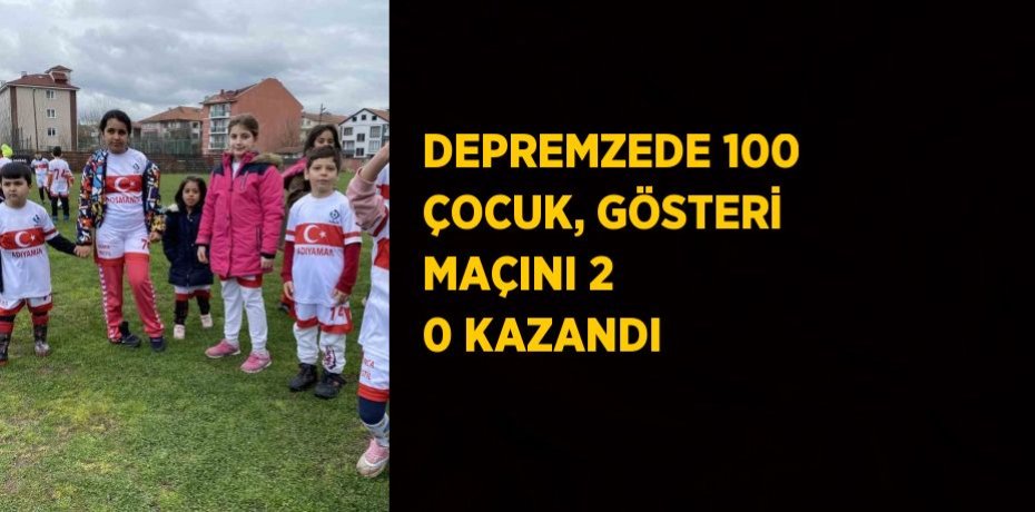 DEPREMZEDE 100 ÇOCUK, GÖSTERİ MAÇINI 2 0 KAZANDI