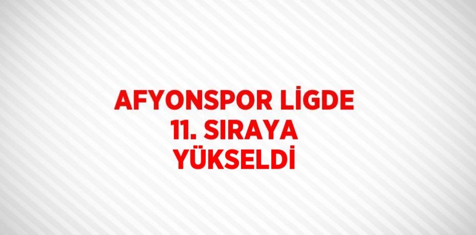 AFYONSPOR LİGDE 11. SIRAYA YÜKSELDİ