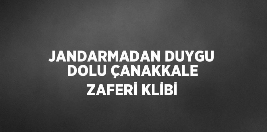 JANDARMADAN DUYGU DOLU ÇANAKKALE ZAFERİ KLİBİ