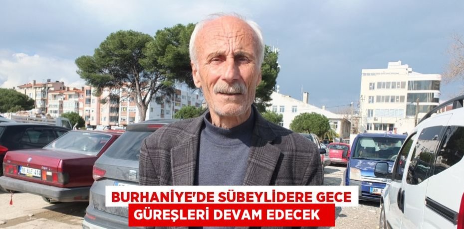 Burhaniye’de Sübeylidere Gece Güreşleri devam edecek  
