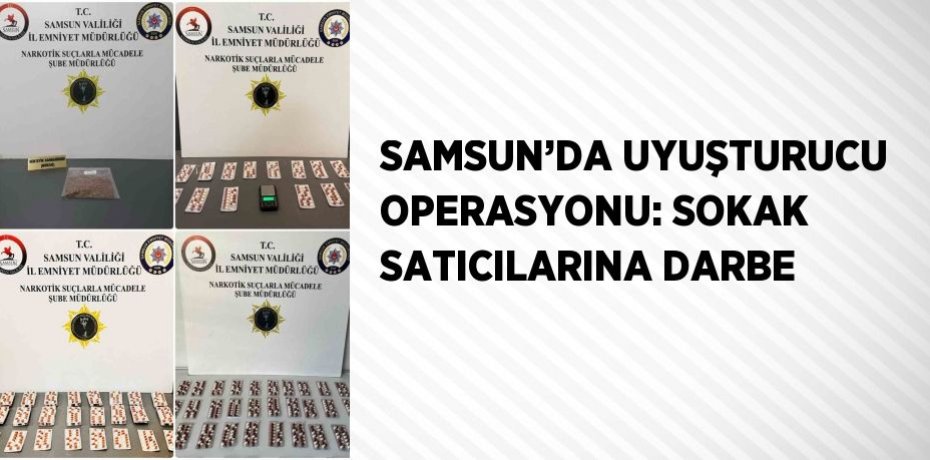 SAMSUN’DA UYUŞTURUCU OPERASYONU: SOKAK SATICILARINA DARBE