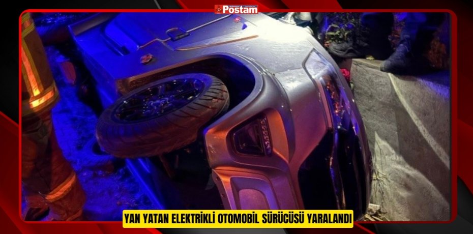 Yan yatan elektrikli otomobil sürücüsü yaralandı