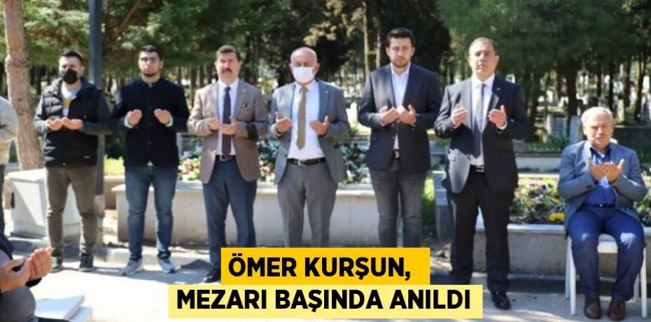 ÖMER KURŞUN,  MEZARI BAŞINDA ANILDI