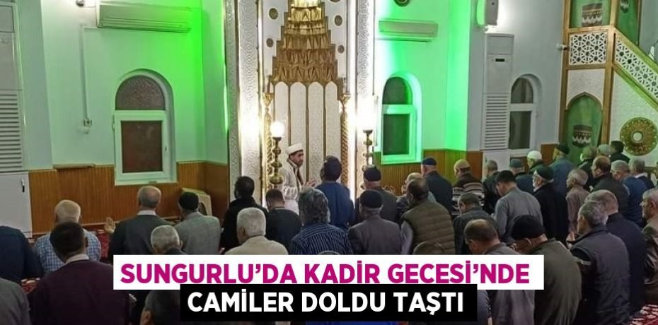 SUNGURLU’DA KADİR GECESİ’NDE CAMİLER DOLDU TAŞTI