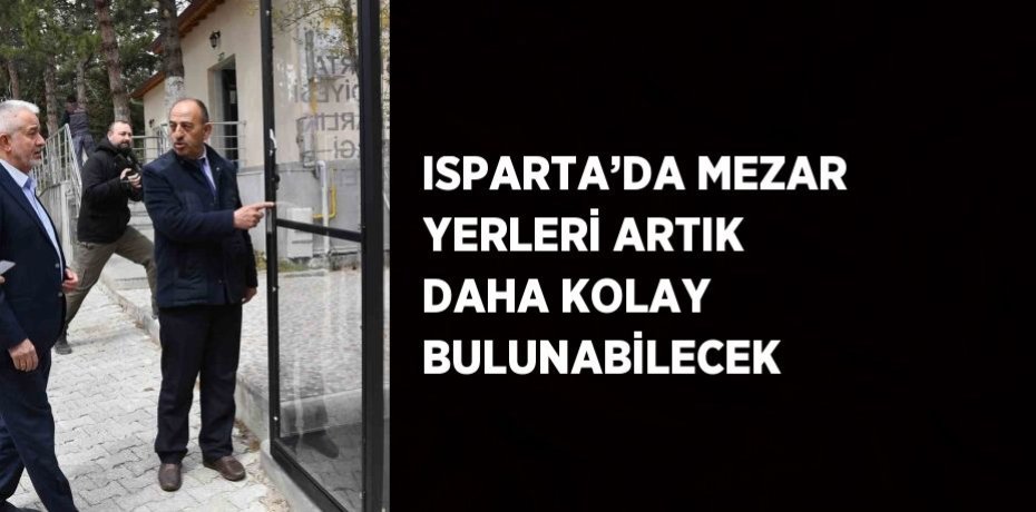 ISPARTA’DA MEZAR YERLERİ ARTIK DAHA KOLAY BULUNABİLECEK