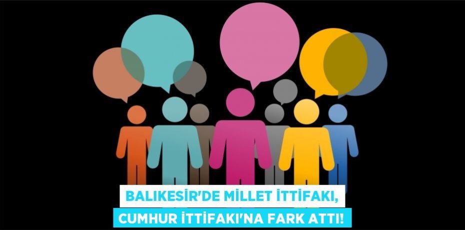 Balıkesir'de Millet İttifakı, Cumhur İttifakı'na fark attı!