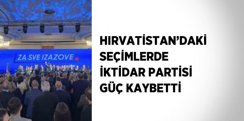 HIRVATİSTAN’DAKİ SEÇİMLERDE İKTİDAR PARTİSİ GÜÇ KAYBETTİ