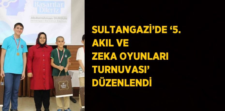 SULTANGAZİ’DE ‘5. AKIL VE ZEKA OYUNLARI TURNUVASI’ DÜZENLENDİ
