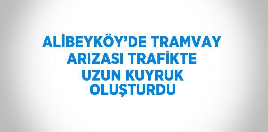ALİBEYKÖY’DE TRAMVAY ARIZASI TRAFİKTE UZUN KUYRUK OLUŞTURDU