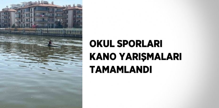 OKUL SPORLARI KANO YARIŞMALARI TAMAMLANDI