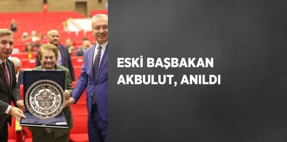 ESKİ BAŞBAKAN AKBULUT, ANILDI